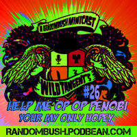 A RandomBush Minicast: Wild Tangents #26 - Help me Op Op Penopi, Your my only hopey
