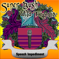 Wild Tangents #66: Speech Impediment (Super Random Bush Minicast)