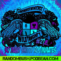 A RandomBush Minicast: Wild Tangents #27 - So many Shitty roommates
