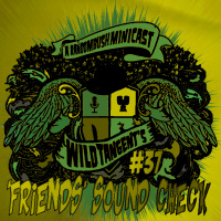 A RandomBush Minicast: Wild Tangents #37 - Friends sound Check