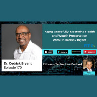 Aging Gracefully: Mastering Health and Wealth Preservation With Dr. Cedrick Bryant