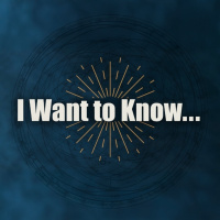 I Want to Know...