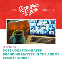 Episode 58 // Does Location-Based Branding Matter in the age of Remote Work?