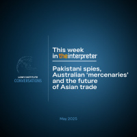 Conversations: Pakistani spies, Australian ‘mercenaries’ and the future of Asian trade — This week in The Interpreter