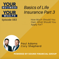 083 Cory Shepherd - Basics of Life Insurance, Part 3 - How Much Should You Own, What Should You Apply For?