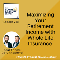 298 - Maximizing Your Retirement Income with Whole Life Insurance