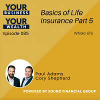 085 Cory Shepherd - Basics of Life Insurance Part 5 - Whole Life