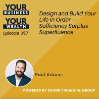 057 - Design and Build Your Life In Order — Sufficiency Surplus Superfluence