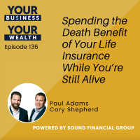 136 - Spending the Death Benefit of Your Life Insurance While You’re Still Alive