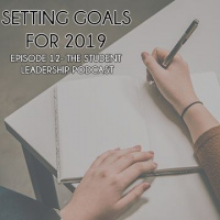 HOW TO SET GOALS FOR 2019 - EP. 12 STUDENT LEADERSHIP PODCAST