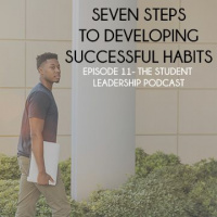SEVEN STEPS TO DEVELOPING SUCCESSFUL HABITS - STUDENT LEADERSHIP PODCAST 2.0 EP. 11