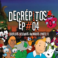 Decrépitos 04 – Queridos Desenhos Animados (Parte 1)