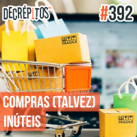 Decrépitos 392 - Compras (talvez) Inúteis