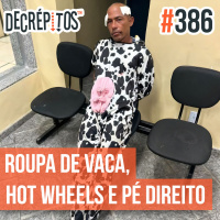 Decrépitos 386 - VACILO NEWS: Roupa de Vaca, Hot Wheels e Pé Direito