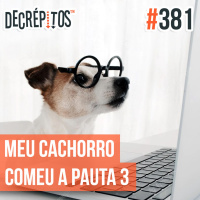Decrépitos 381 - Meu Cachorro Comeu a Pauta 3