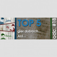 Odcinek #18 – TOP 5 gier dobrych… ALE…