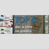 Odcinek #16 – Top 5 gier, w które nie graliśmy