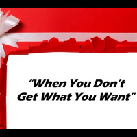 WHEN YOU DONT GET WHAT YOU WANT - pt1 - When You Dont Get What You Want