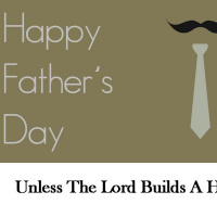 UNLESS THE LORD BUILDS A HOUSE - pt1 - Unless The Lord Builds A House