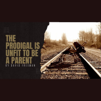 Is That Really In The Bible? 6-The prodigal is unfit to be a parent! By David Freeman