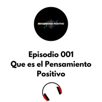 Episodio 001 Que es el Pensamiento Positivo