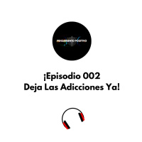 Episodio 002 Deja las Adicciones Ya!