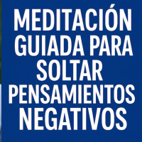 Meditación guiada para soltar pensamientos negativos y encontrar calma interior