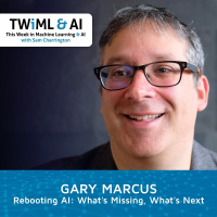 Rebooting AI: Whats Missing, Whats Next with Gary Marcus - TWIML Talk #298