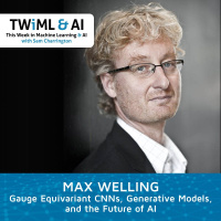 Gauge Equivariant CNNs, Generative Models, and the Future of AI with Max Welling - TWiML Talk #267