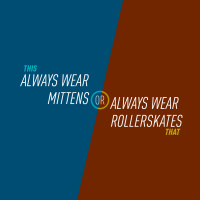 107 - Always Wear Mittens or Always Wear Roller Skates