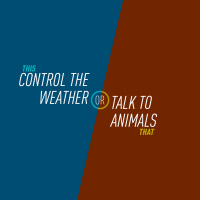 22 - Control the Weather or Talk to Animals
