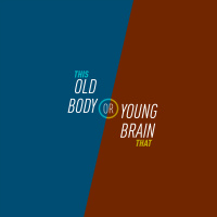 7 - Old Body or Young Brain