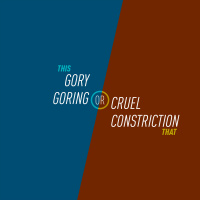 83 - Gory Goring or Cruel Constriction