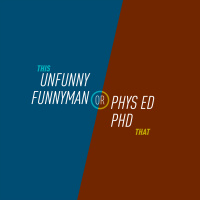 60 - Unfunny Funnyman or Phys Ed PhD