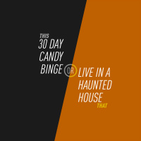 90 - 30 Day Candy Binge or Live in a Haunted House
