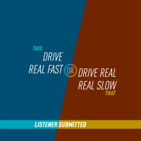 97 - Drive Real Fast or Drive Real Slow