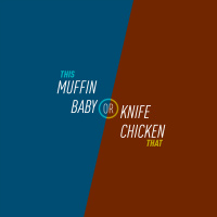 117 - Muffin Baby or Knife Chicken