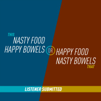 58 - Nasty Food, Happy Bowels or Happy Food, Nasty Bowels
