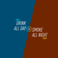 52 - Drink All Day or Smoke All Night