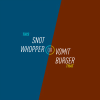 145 - Snot Whopper or Vomit Burger