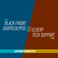 43 - Black Friday Shopocalypse or Elderly Tech Support