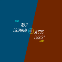 127 - War Criminal or Jesus Christ