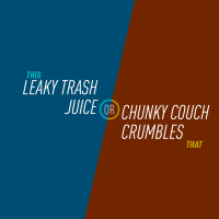 71 - Leaky Trash Juice or Chunky Couch Crumbles
