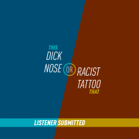 108 - Dick Nose or Racist Tattoo