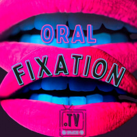 ORAL FIXATION TV