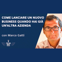 Come lanciare un nuovo business quando hai già un’altra azienda – con Marco Gatti