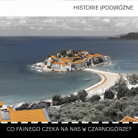 #18 Historie (pod)Różne - Co fajnego czeka nas w Czarnogórze?