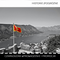 #17 Historie (pod)Różne - Czarnogóra wprowadzenie i promocja!
