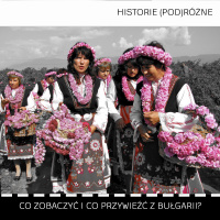 #16 Historie (pod)Różne - Co zobaczyć i co przywieźć z Bułgarii? (rozmowa z Magdą Teklą)