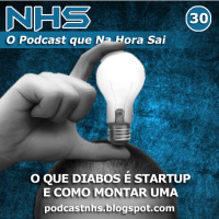 NHS #30 - O Que Diabos é Startup e Como Montar Uma!
